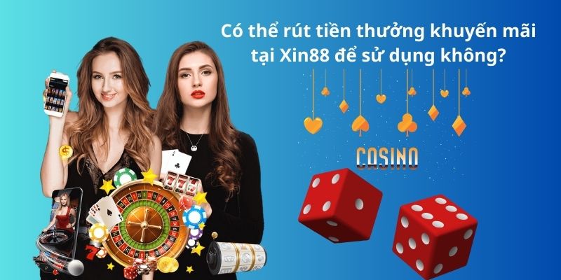 Có thể rút tiền thưởng khuyến mãi tại Xin88 để sử dụng không?